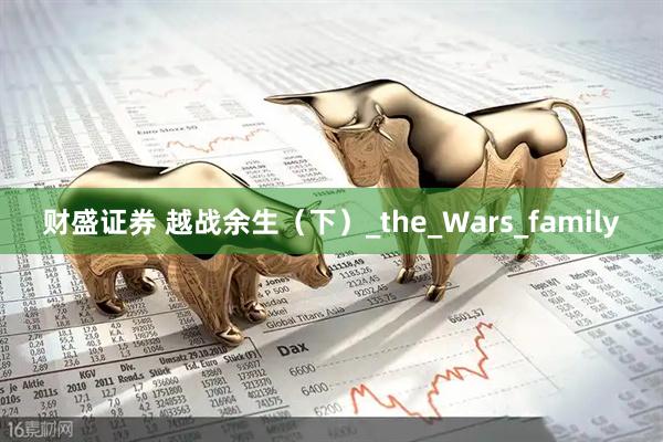 财盛证券 越战余生（下）_the_Wars_family
