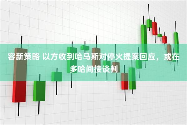 容新策略 以方收到哈马斯对停火提案回应，或在多哈间接谈判